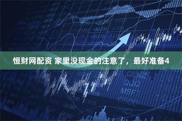恒财网配资 家里没现金的注意了，最好准备4